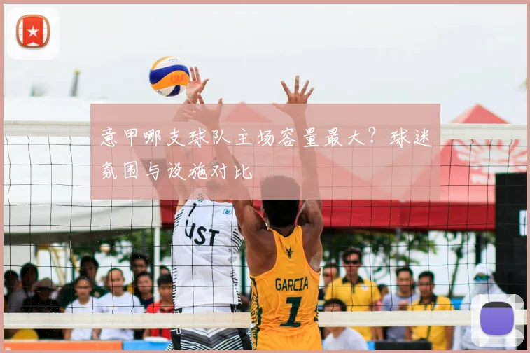 意甲哪支球队主场容量最大?球迷氛围与设施对比
