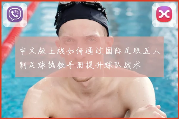 中文版上线如何通过国际足联五人制足球执教手册提升球队战术