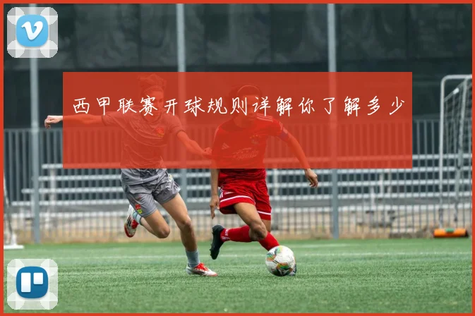 西甲联赛开球规则详解你了解多少